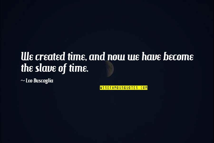 Miyagi Mp3 Quotes By Leo Buscaglia: We created time, and now we have become Miyagi Mp3 Quotes By Leo Buscaglia: We created time, and now we have become