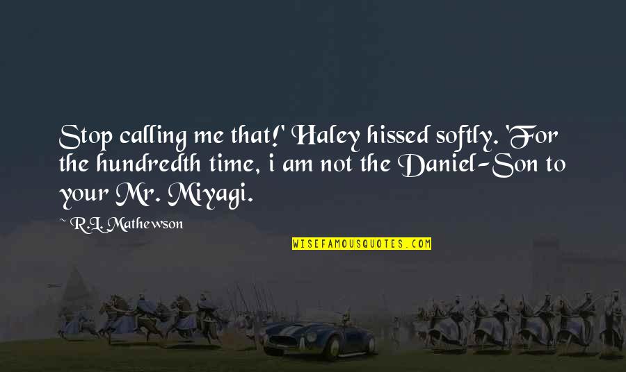 Miyagi Quotes By R.L. Mathewson: Stop calling me that!' Haley hissed softly. 'For