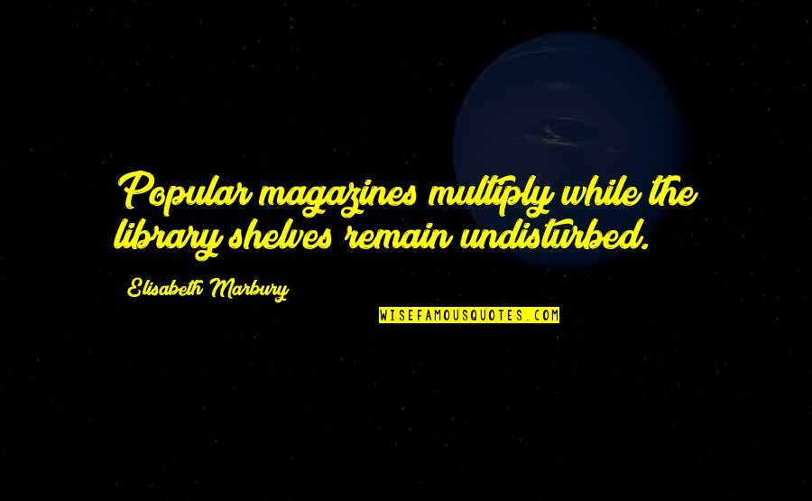 Miyake Issey Quotes By Elisabeth Marbury: Popular magazines multiply while the library shelves remain Miyake Issey Quotes By Elisabeth Marbury: Popular magazines multiply while the library shelves remain