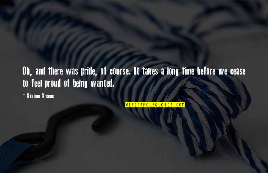 Miyake Issey Quotes By Graham Greene: Oh, and there was pride, of course. It Miyake Issey Quotes By Graham Greene: Oh, and there was pride, of course. It