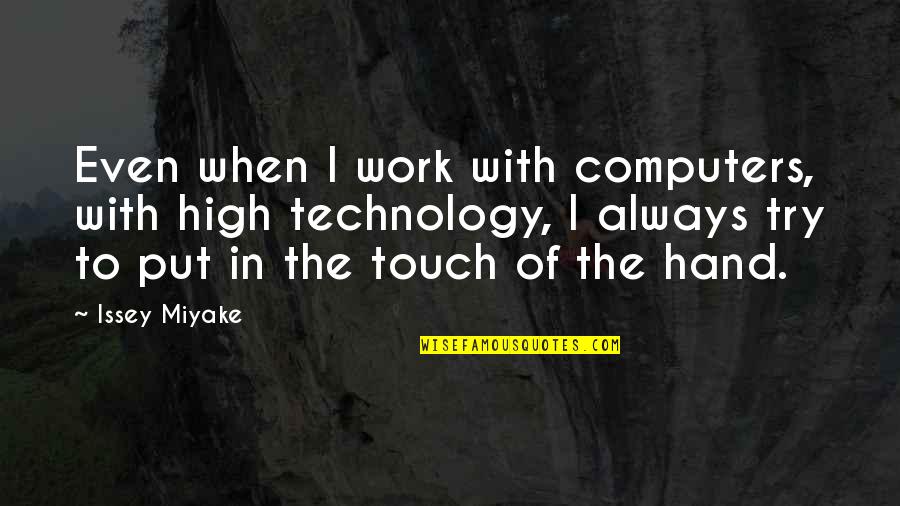 Miyake Issey Quotes By Issey Miyake: Even when I work with computers, with high Miyake Issey Quotes By Issey Miyake: Even when I work with computers, with high
