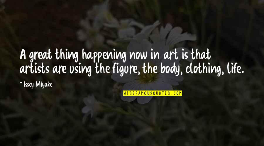 Miyake Issey Quotes By Issey Miyake: A great thing happening now in art is Miyake Issey Quotes By Issey Miyake: A great thing happening now in art is