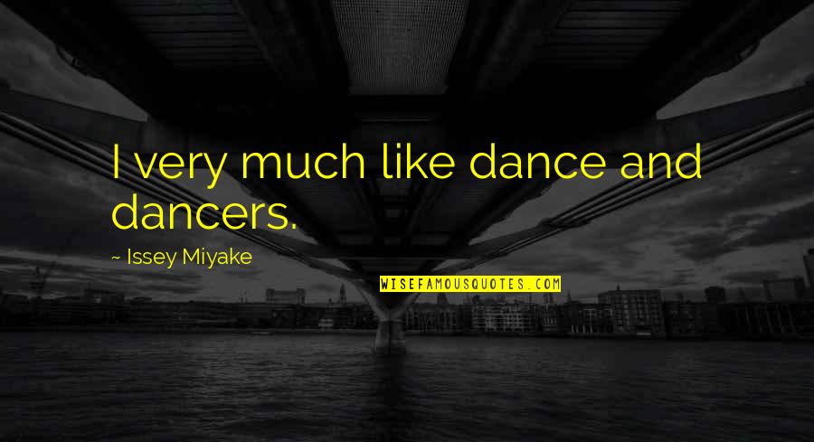 Miyake Issey Quotes By Issey Miyake: I very much like dance and dancers. Miyake Issey Quotes By Issey Miyake: I very much like dance and dancers.