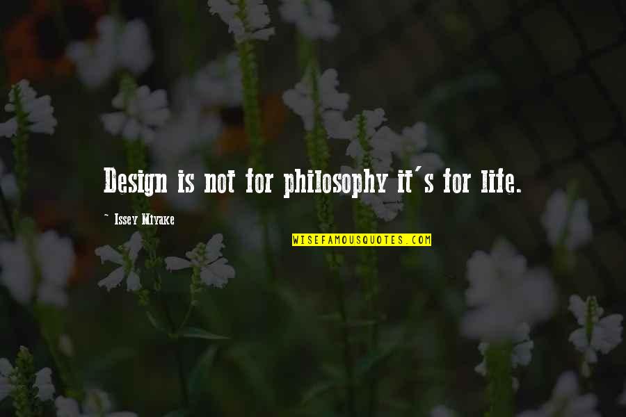 Miyake Issey Quotes By Issey Miyake: Design is not for philosophy it's for life. Miyake Issey Quotes By Issey Miyake: Design is not for philosophy it's for life.