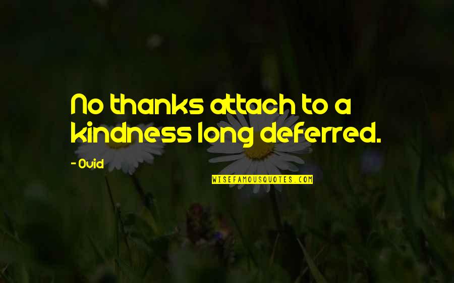 Miyake Issey Quotes By Ovid: No thanks attach to a kindness long deferred.