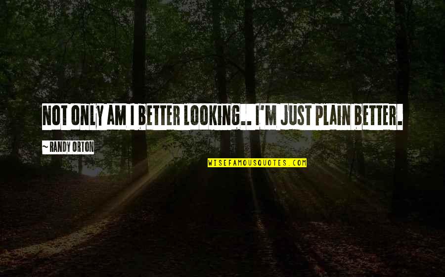 Miyake Issey Quotes By Randy Orton: Not only am I better looking.. I'm just Miyake Issey Quotes By Randy Orton: Not only am I better looking.. I'm just