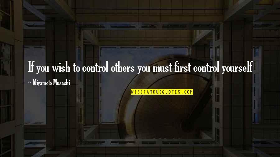 Miyamoto Musashi Best Quotes By Miyamoto Musashi: If you wish to control others you must