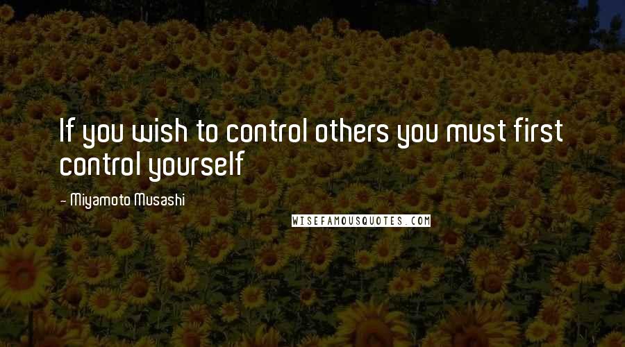 Miyamoto Musashi quotes: If you wish to control others you must first control yourself