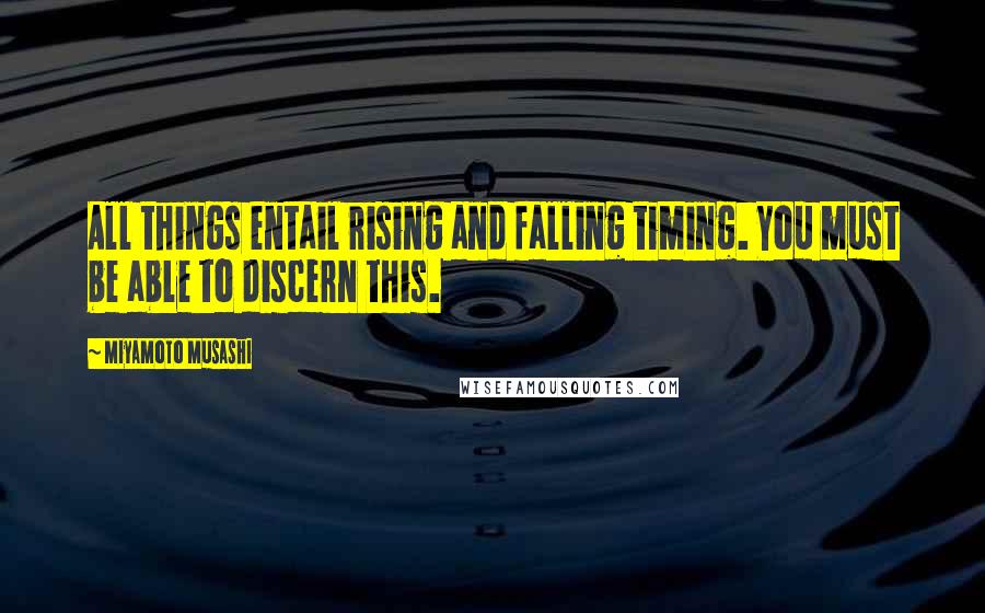 Miyamoto Musashi quotes: All things entail rising and falling timing. You must be able to discern this.