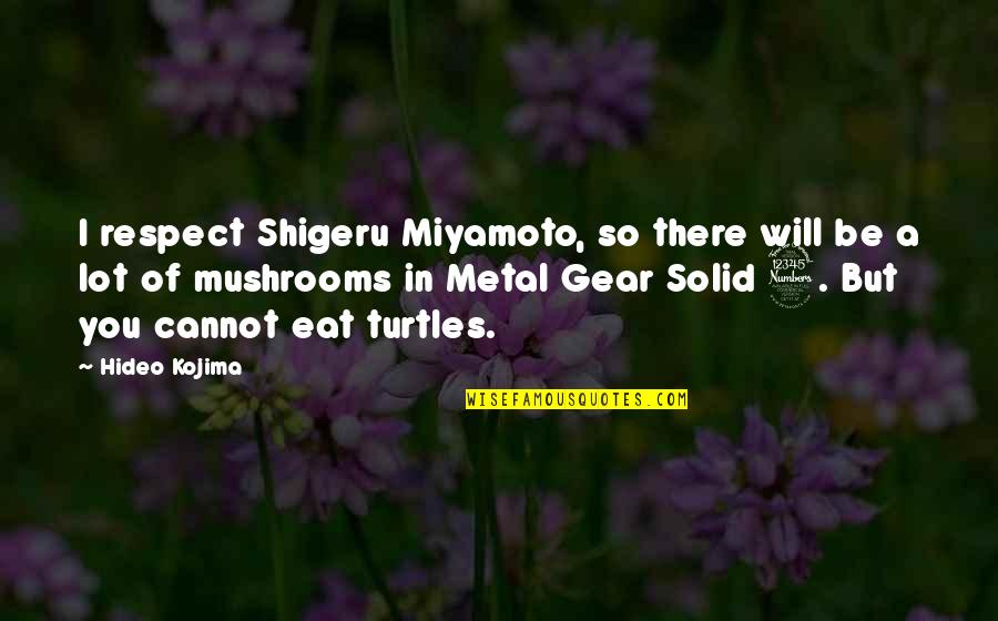Miyamoto's Quotes By Hideo Kojima: I respect Shigeru Miyamoto, so there will be