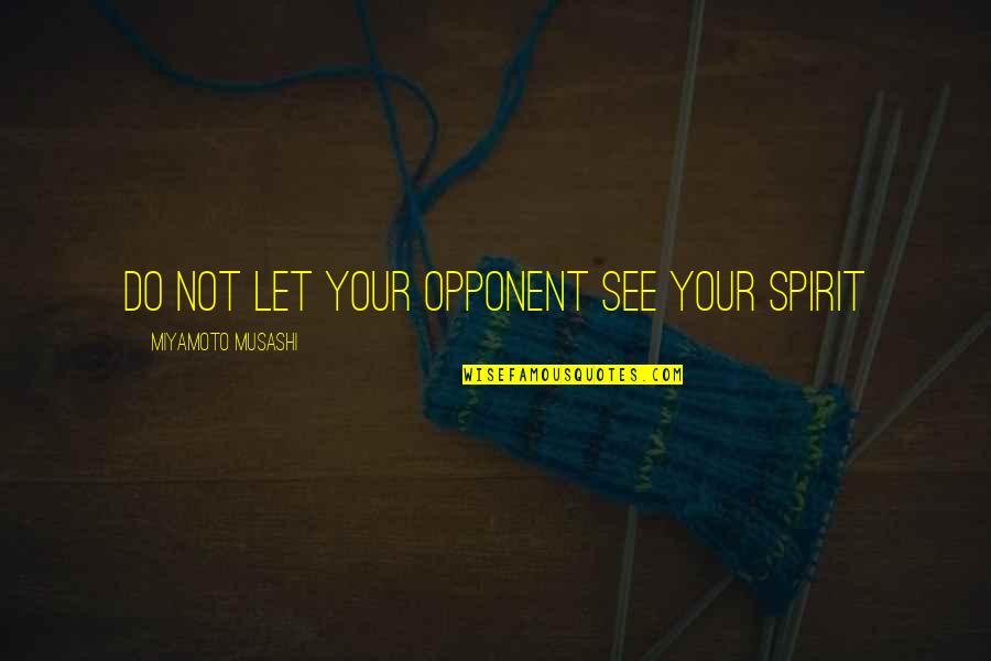 Miyamoto's Quotes By Miyamoto Musashi: Do not let your opponent see your spirit