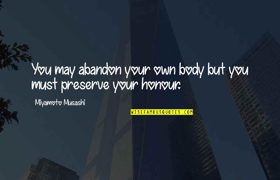 Miyamoto's Quotes By Miyamoto Musashi: You may abandon your own body but you