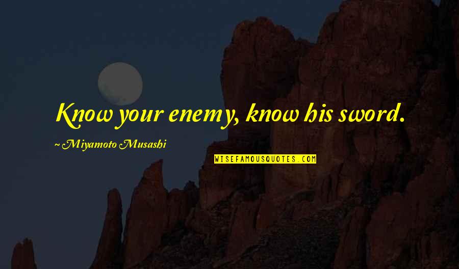 Miyamoto's Quotes By Miyamoto Musashi: Know your enemy, know his sword.