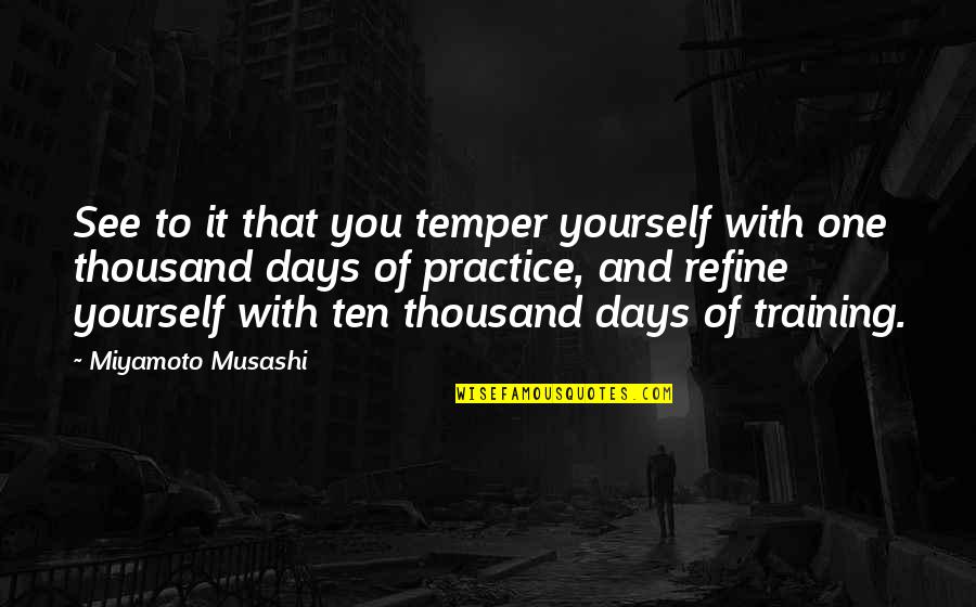Miyamoto's Quotes By Miyamoto Musashi: See to it that you temper yourself with