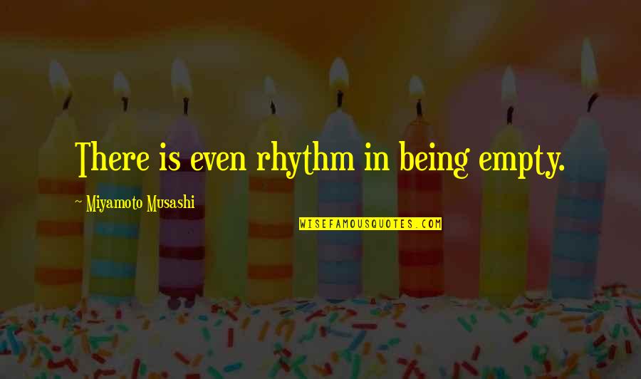 Miyamoto's Quotes By Miyamoto Musashi: There is even rhythm in being empty.