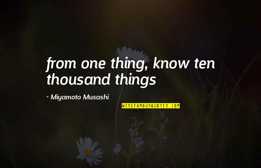 Miyamoto's Quotes By Miyamoto Musashi: from one thing, know ten thousand things