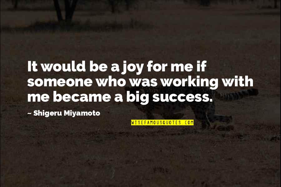 Miyamoto's Quotes By Shigeru Miyamoto: It would be a joy for me if