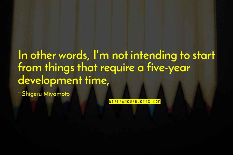 Miyamoto's Quotes By Shigeru Miyamoto: In other words, I'm not intending to start