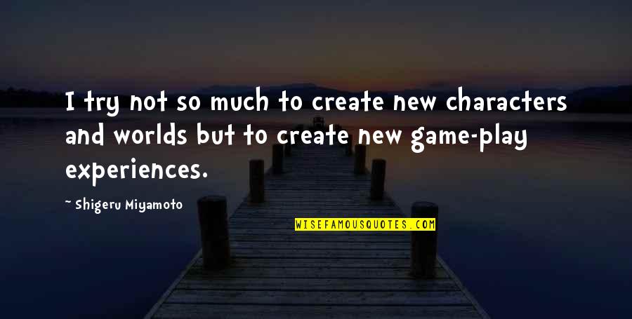 Miyamoto's Quotes By Shigeru Miyamoto: I try not so much to create new