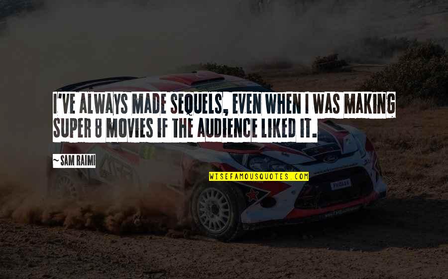 Miyanaga America Quotes By Sam Raimi: I've always made sequels, even when I was Miyanaga America Quotes By Sam Raimi: I've always made sequels, even when I was