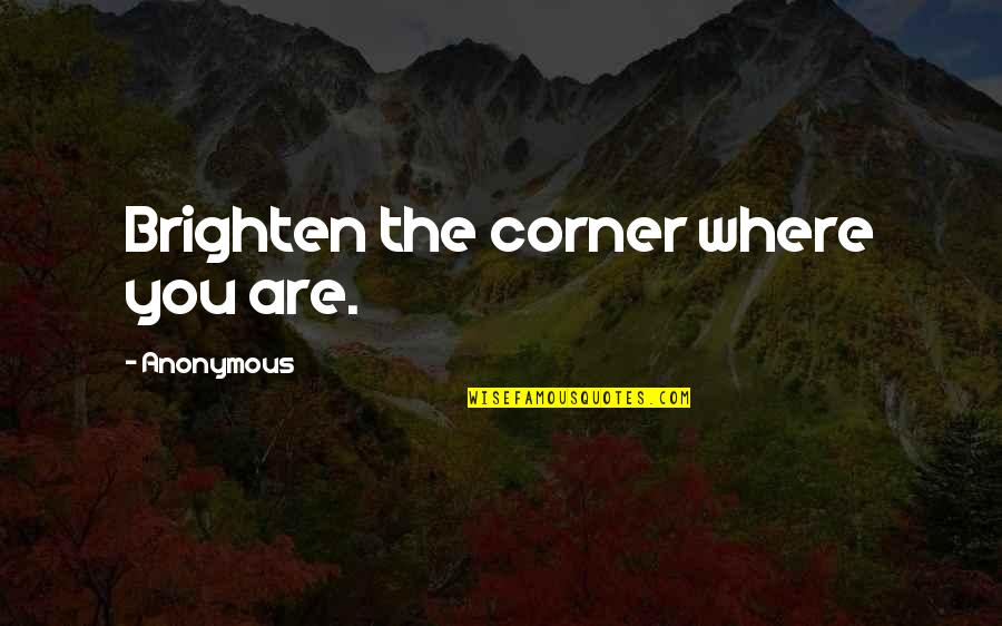 Miyanoshita Fujiya Quotes By Anonymous: Brighten the corner where you are. Miyanoshita Fujiya Quotes By Anonymous: Brighten the corner where you are.