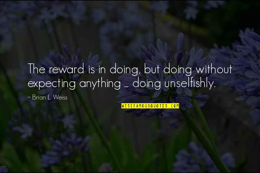 Miyanoshita Fujiya Quotes By Brian L. Weiss: The reward is in doing, but doing without Miyanoshita Fujiya Quotes By Brian L. Weiss: The reward is in doing, but doing without