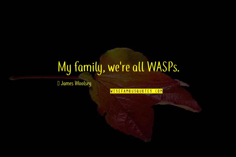 Miyanoshita Fujiya Quotes By James Woolsey: My family, we're all WASPs. Miyanoshita Fujiya Quotes By James Woolsey: My family, we're all WASPs.