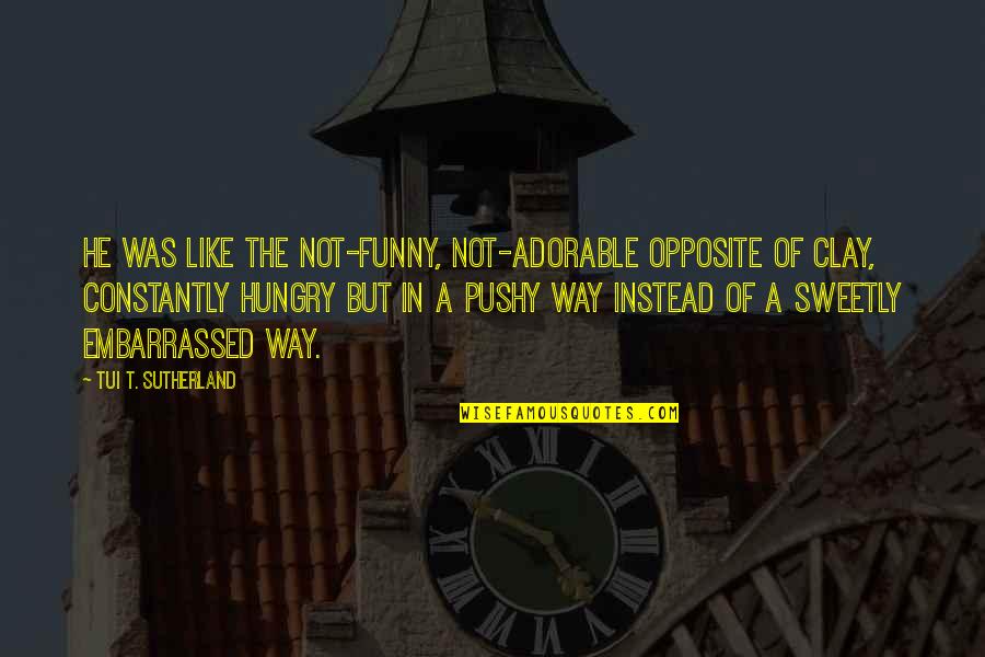 Miyanoshita Fujiya Quotes By Tui T. Sutherland: He was like the not-funny, not-adorable opposite of Miyanoshita Fujiya Quotes By Tui T. Sutherland: He was like the not-funny, not-adorable opposite of