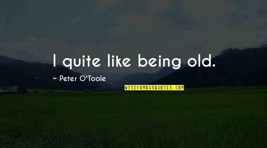 Miyao Vs Tonon Quotes By Peter O'Toole: I quite like being old. Miyao Vs Tonon Quotes By Peter O'Toole: I quite like being old.