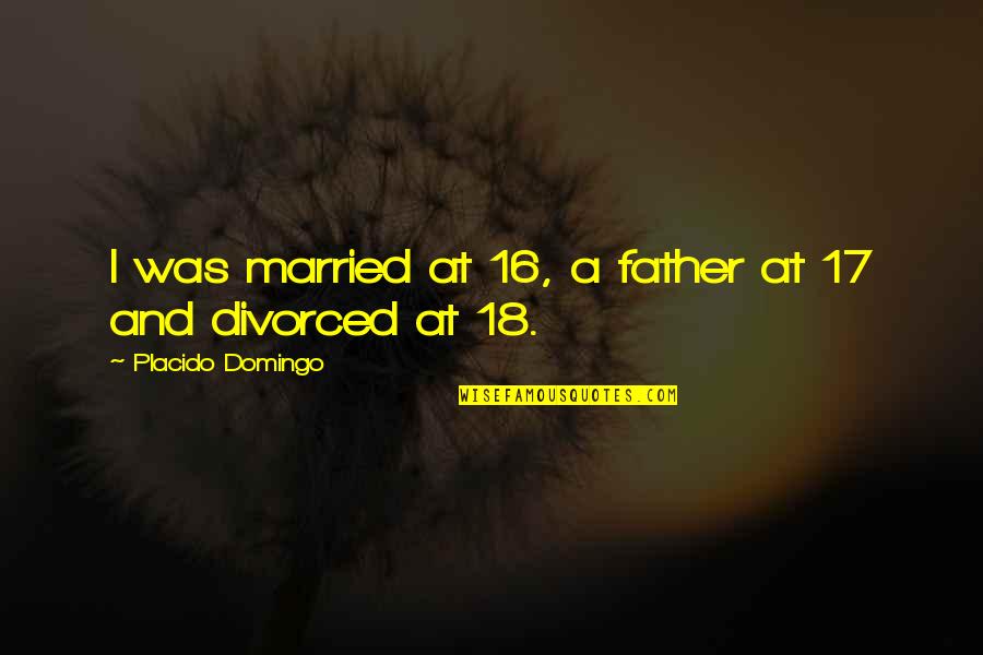 Miyao Vs Tonon Quotes By Placido Domingo: I was married at 16, a father at Miyao Vs Tonon Quotes By Placido Domingo: I was married at 16, a father at