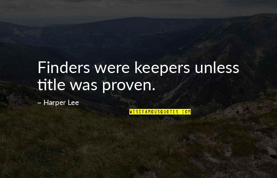 Miyao Weight Quotes By Harper Lee: Finders were keepers unless title was proven.