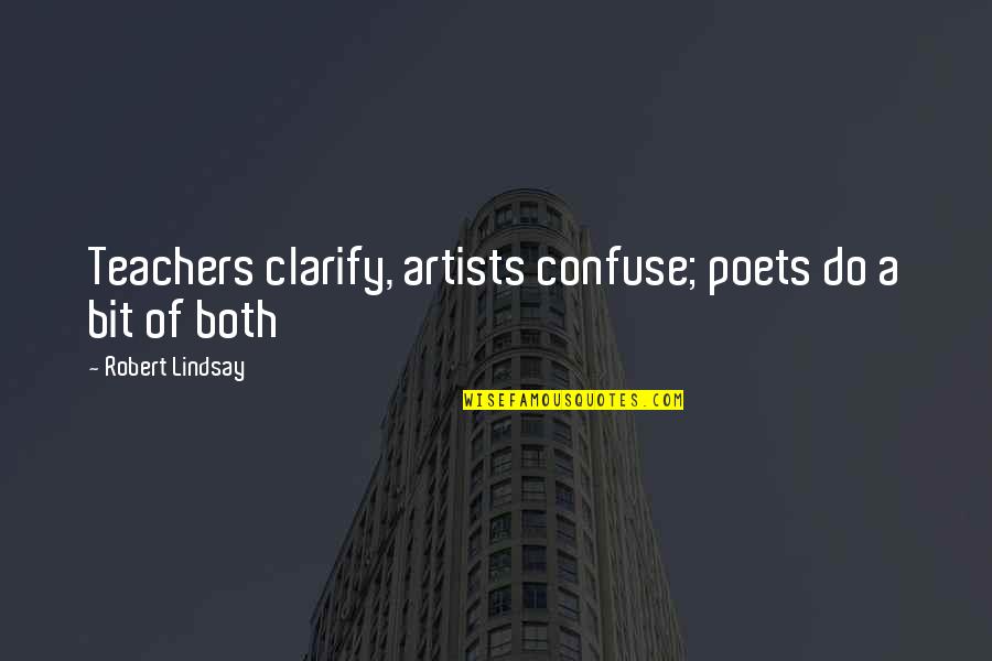 Miyao Weight Quotes By Robert Lindsay: Teachers clarify, artists confuse; poets do a bit