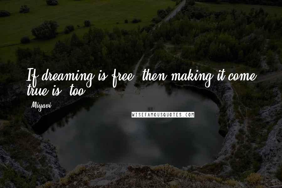 Miyavi quotes: If dreaming is free, then making it come true is, too.