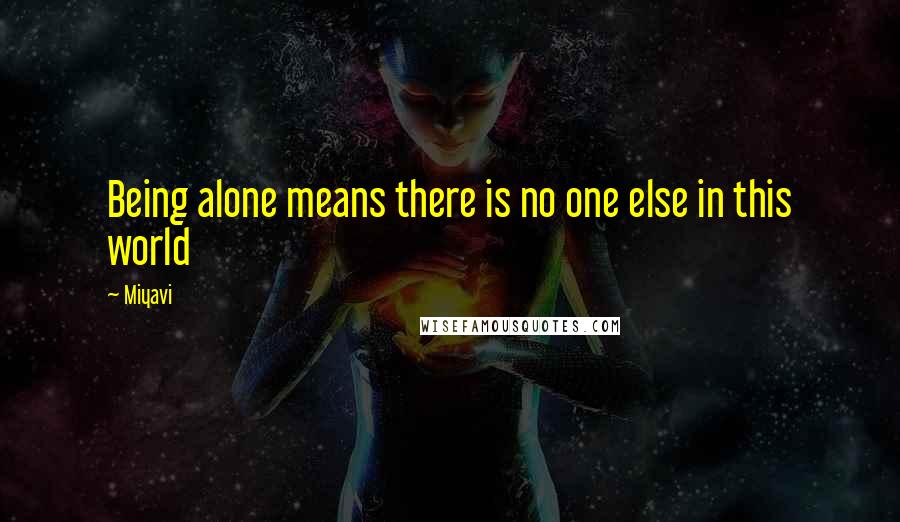 Miyavi quotes: Being alone means there is no one else in this world