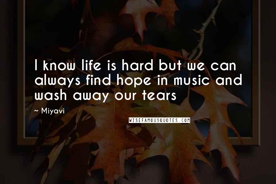 Miyavi quotes: I know life is hard but we can always find hope in music and wash away our tears