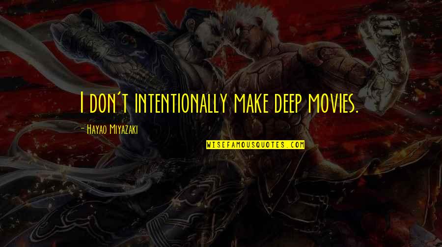 Miyazaki Movies Quotes By Hayao Miyazaki: I don't intentionally make deep movies.