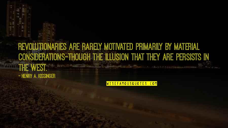 Miyazaki Spirited Away Quotes By Henry A. Kissinger: Revolutionaries are rarely motivated primarily by material considerations-though