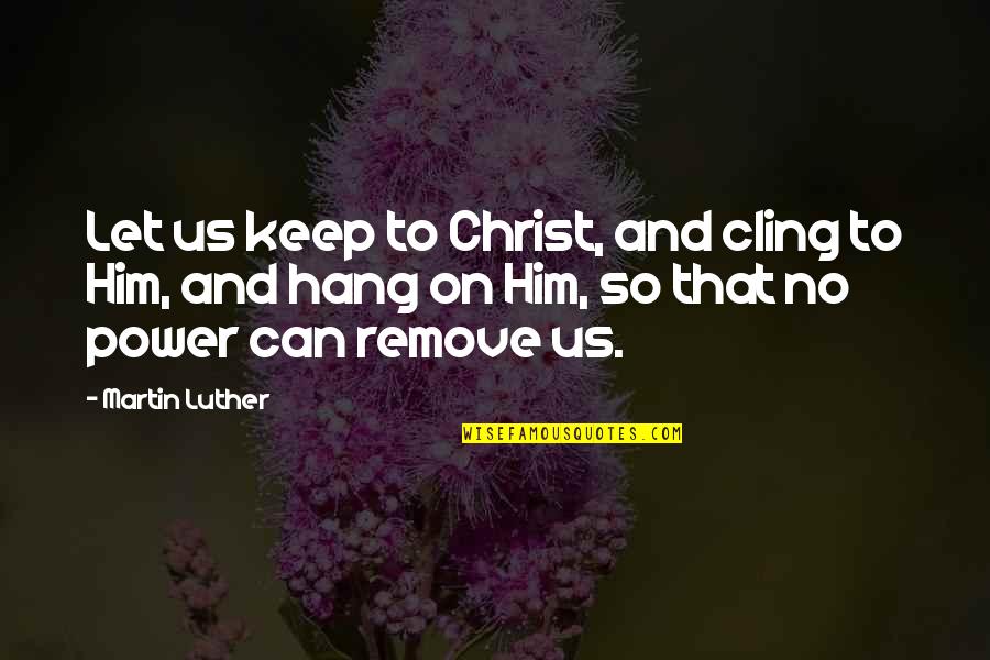 Miyazaki Wagyu Quotes By Martin Luther: Let us keep to Christ, and cling to Miyazaki Wagyu Quotes By Martin Luther: Let us keep to Christ, and cling to