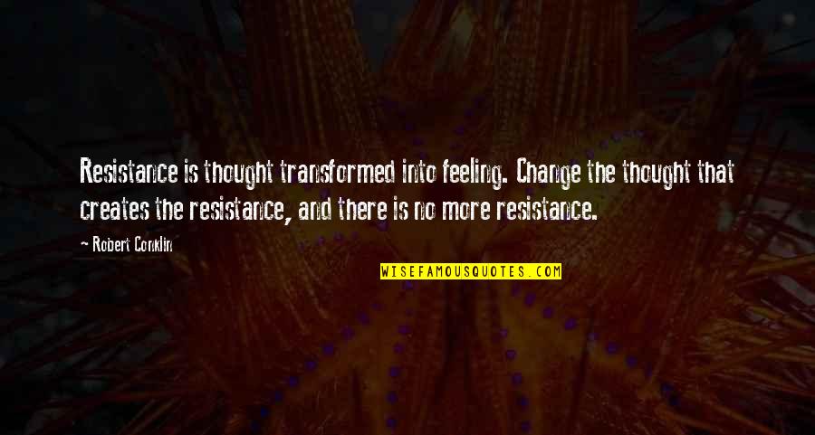 Miyazakis Medium Quotes By Robert Conklin: Resistance is thought transformed into feeling. Change the