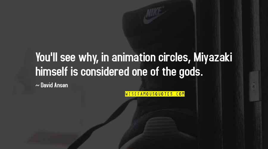 Miyazaki's Quotes By David Ansen: You'll see why, in animation circles, Miyazaki himself
