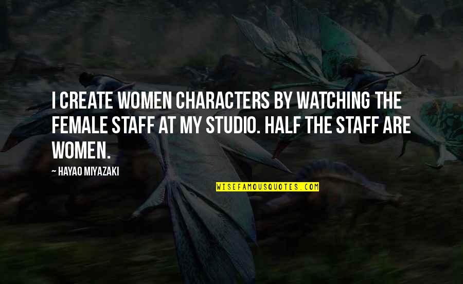 Miyazaki's Quotes By Hayao Miyazaki: I create women characters by watching the female