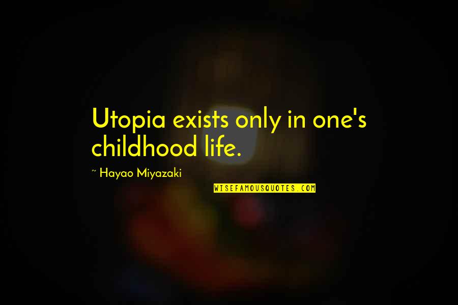 Miyazaki's Quotes By Hayao Miyazaki: Utopia exists only in one's childhood life.