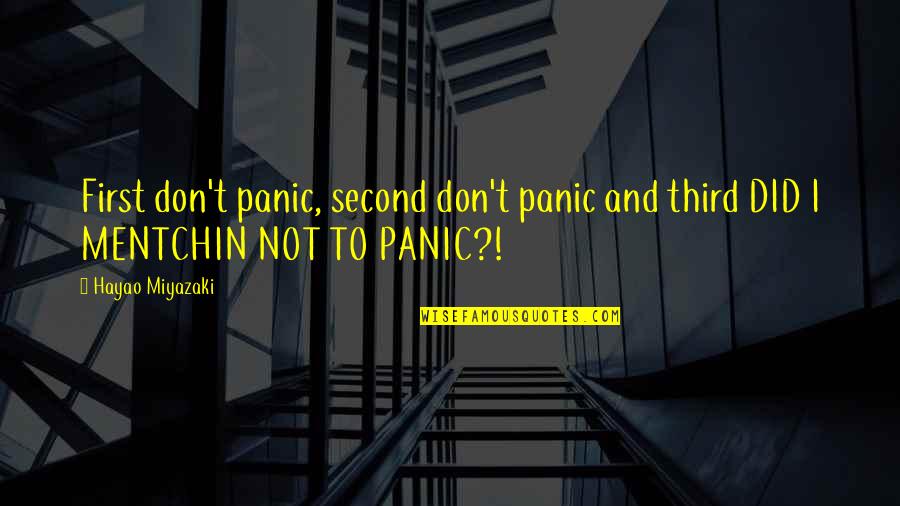 Miyazaki's Quotes By Hayao Miyazaki: First don't panic, second don't panic and third