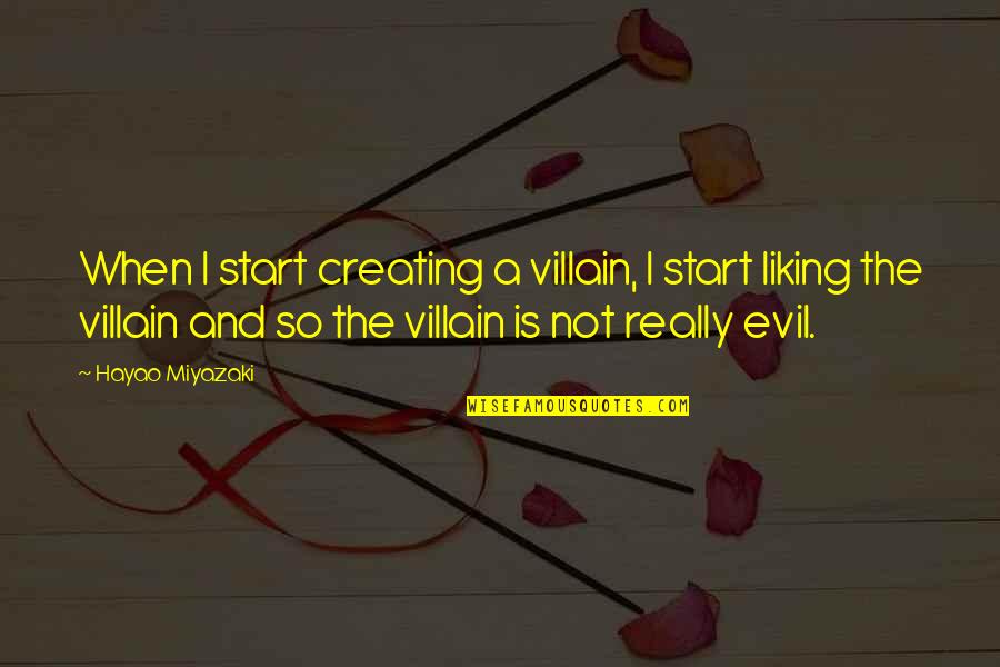 Miyazaki's Quotes By Hayao Miyazaki: When I start creating a villain, I start