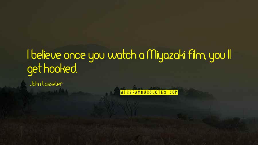 Miyazaki's Quotes By John Lasseter: I believe once you watch a Miyazaki film,