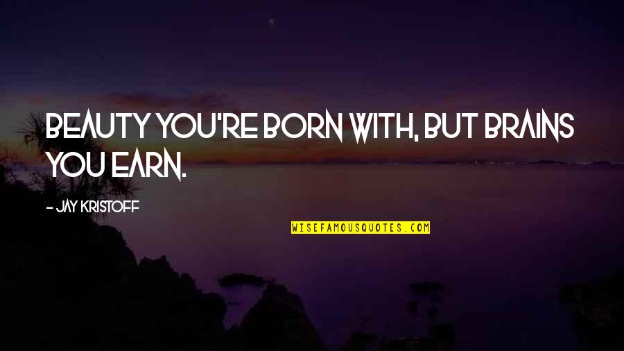 Miyoshi Sushi Quotes By Jay Kristoff: Beauty you're born with, but brains you earn. Miyoshi Sushi Quotes By Jay Kristoff: Beauty you're born with, but brains you earn.