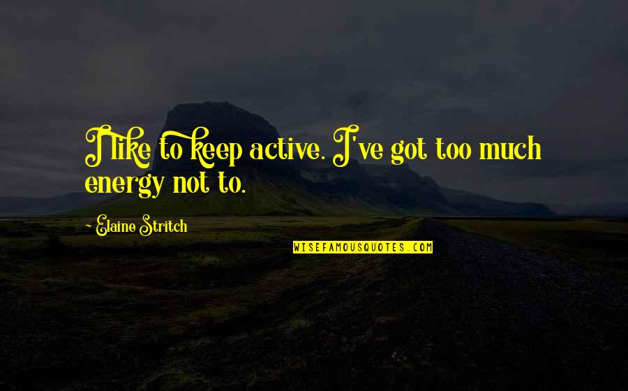 Miyoshi Technologies Quotes By Elaine Stritch: I like to keep active. I've got too