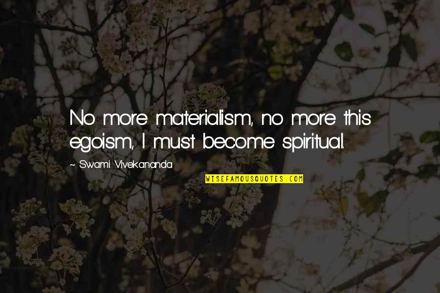 Miyoshi Technologies Quotes By Swami Vivekananda: No more materialism, no more this egoism, I