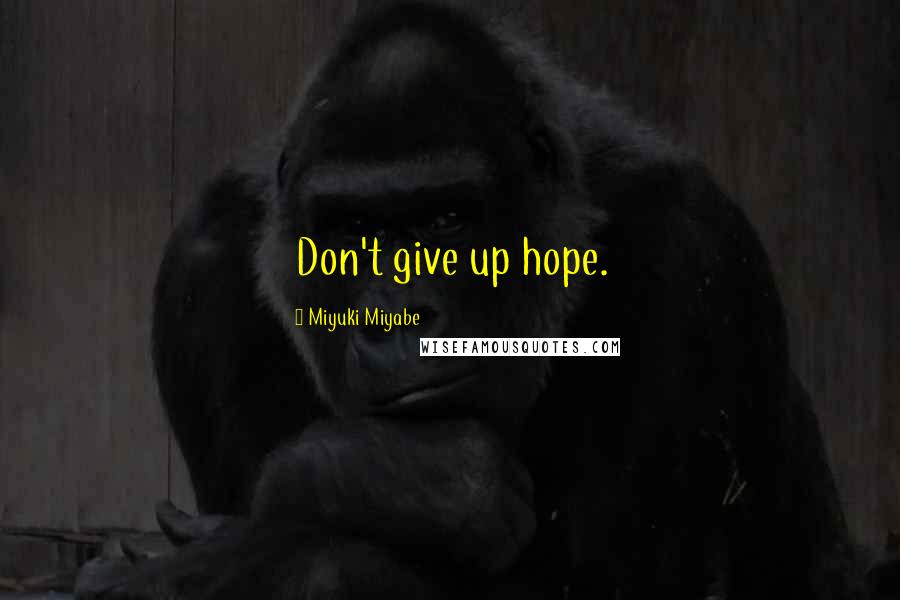 Miyuki Miyabe quotes: Don't give up hope.