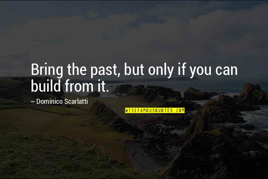 Miyuki Shirogane Quotes By Dominico Scarlatti: Bring the past, but only if you can Miyuki Shirogane Quotes By Dominico Scarlatti: Bring the past, but only if you can